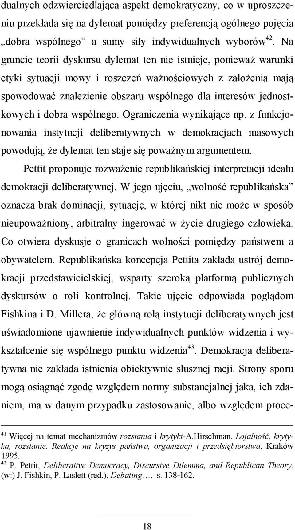 jednostkowych i dobra wspólnego. Ograniczenia wynikające np. z funkcjonowania instytucji deliberatywnych w demokracjach masowych powodują, Ŝe dylemat ten staje się powaŝnym argumentem.