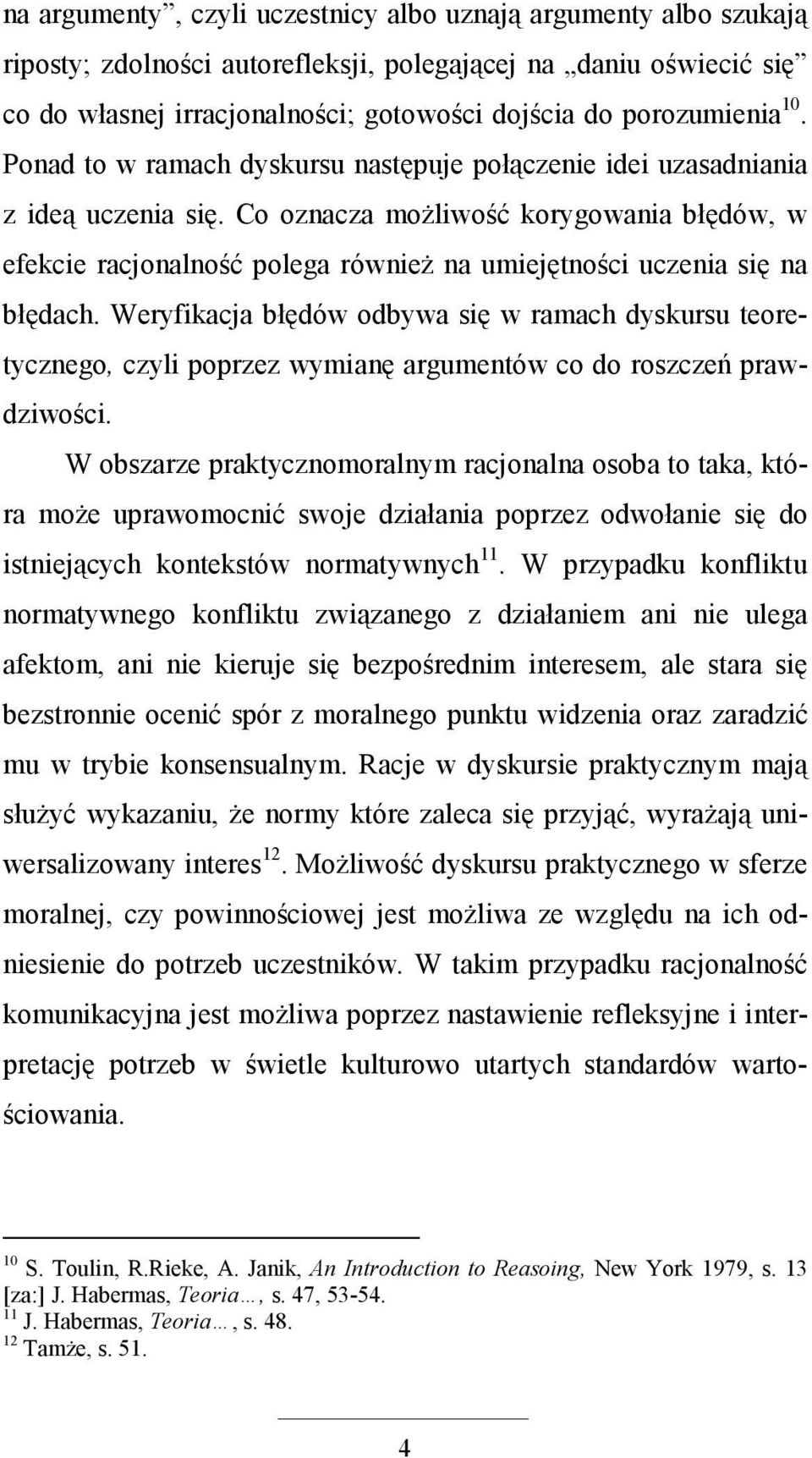 Co oznacza moŝliwość korygowania błędów, w efekcie racjonalność polega równieŝ na umiejętności uczenia się na błędach.