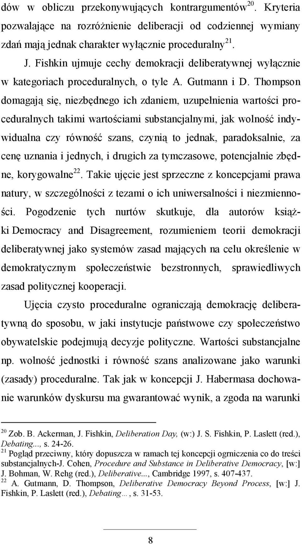 Thompson domagają się, niezbędnego ich zdaniem, uzupełnienia wartości proceduralnych takimi wartościami substancjalnymi, jak wolność indywidualna czy równość szans, czynią to jednak, paradoksalnie,