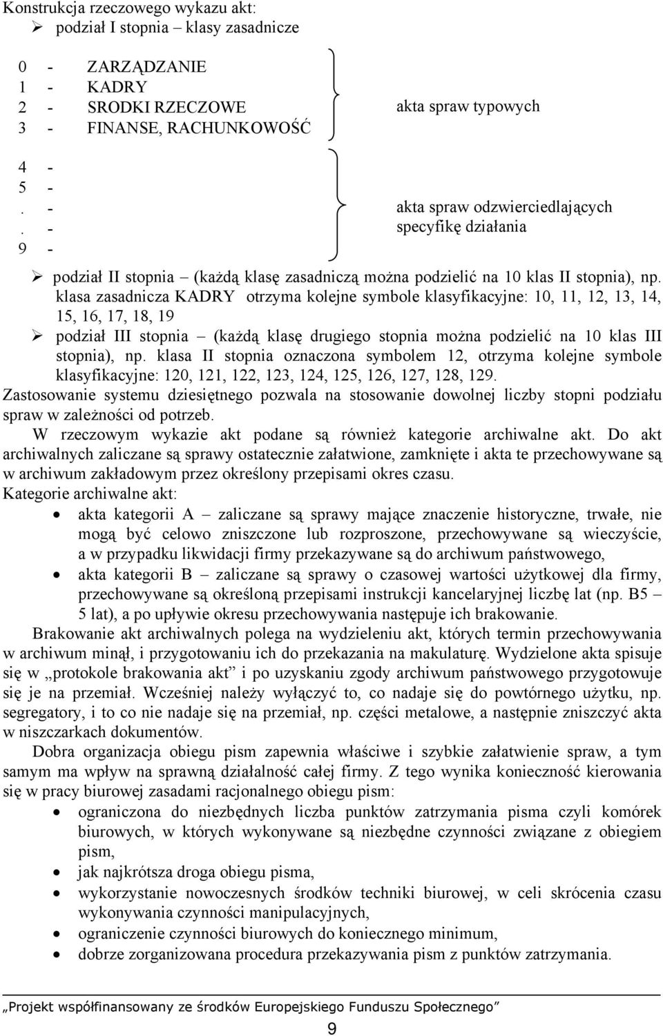 klasa zasadnicza KADRY otrzyma kolejne symbole klasyfikacyjne: 10, 11, 12, 13, 14, 15, 16, 17, 18, 19 podział III stopnia (każdą klasę drugiego stopnia można podzielić na 10 klas III stopnia), np.