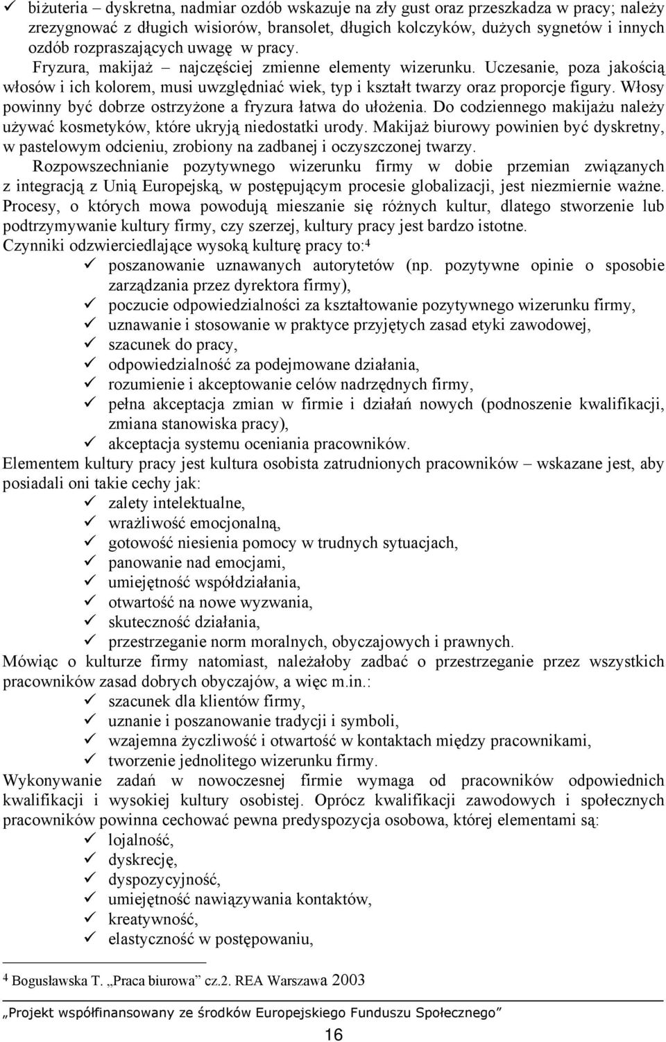 Włosy powinny być dobrze ostrzyżone a fryzura łatwa do ułożenia. Do codziennego makijażu należy używać kosmetyków, które ukryją niedostatki urody.