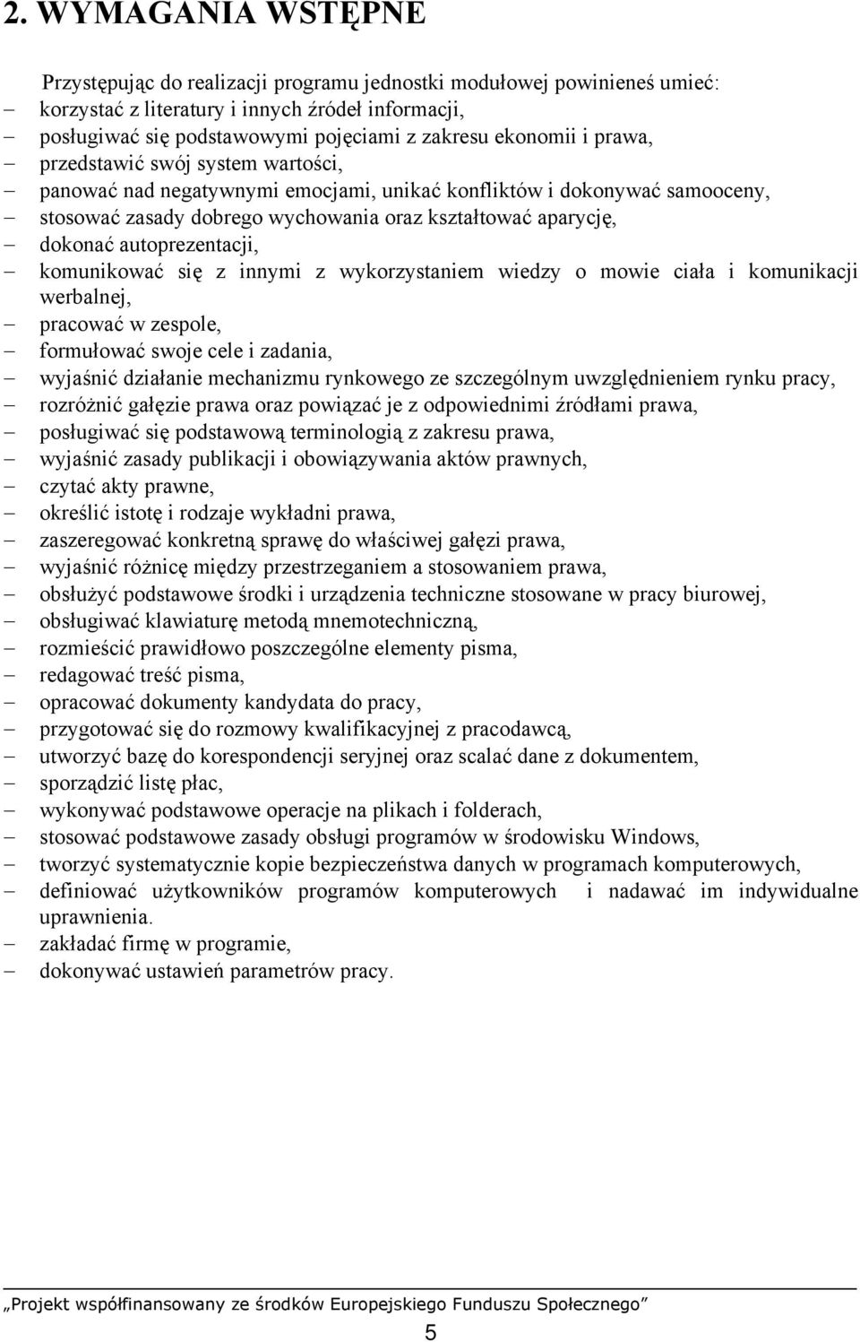 autoprezentacji, komunikować się z innymi z wykorzystaniem wiedzy o mowie ciała i komunikacji werbalnej, pracować w zespole, formułować swoje cele i zadania, wyjaśnić działanie mechanizmu rynkowego