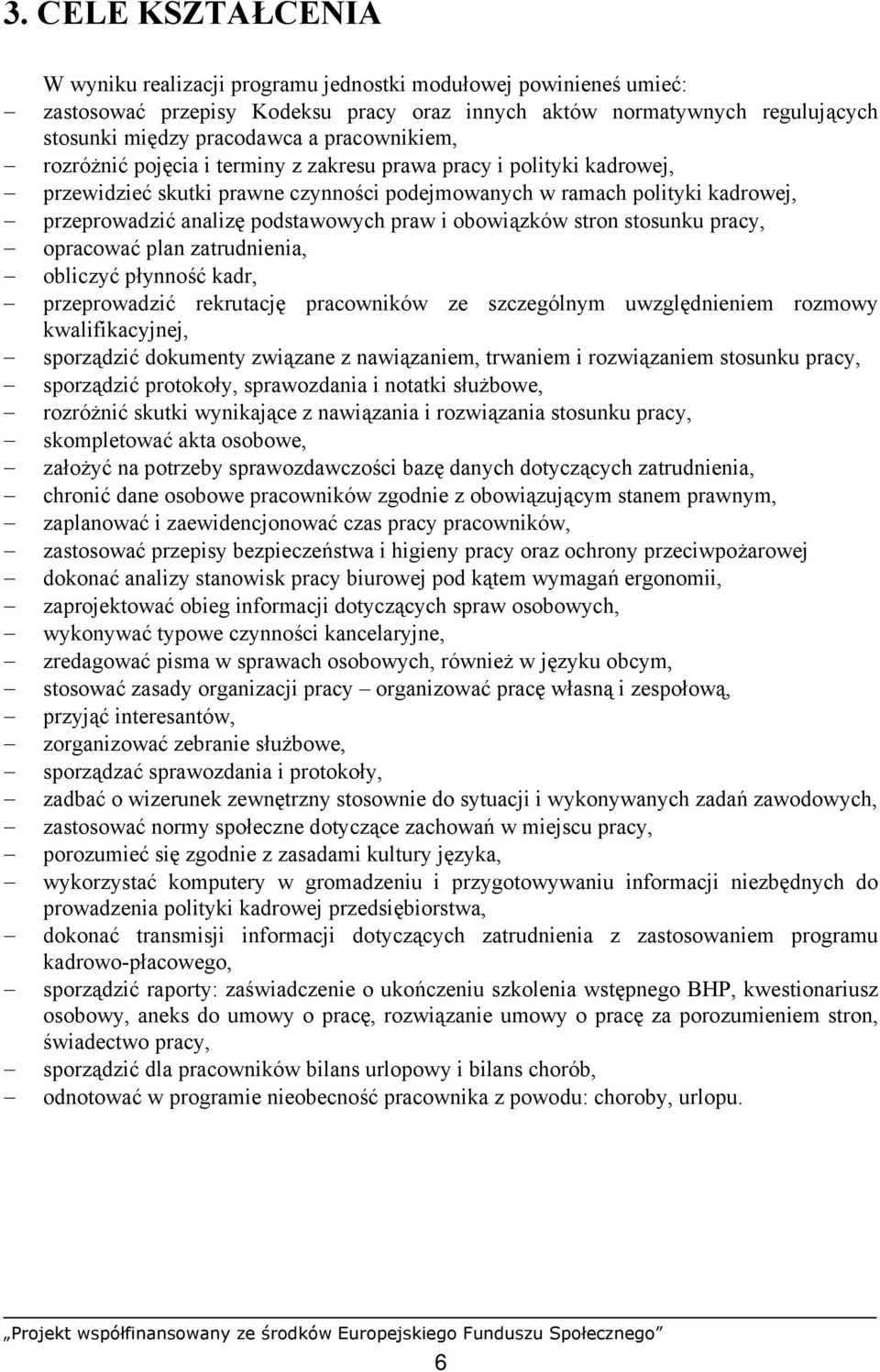 praw i obowiązków stron stosunku pracy, opracować plan zatrudnienia, obliczyć płynność kadr, przeprowadzić rekrutację pracowników ze szczególnym uwzględnieniem rozmowy kwalifikacyjnej, sporządzić