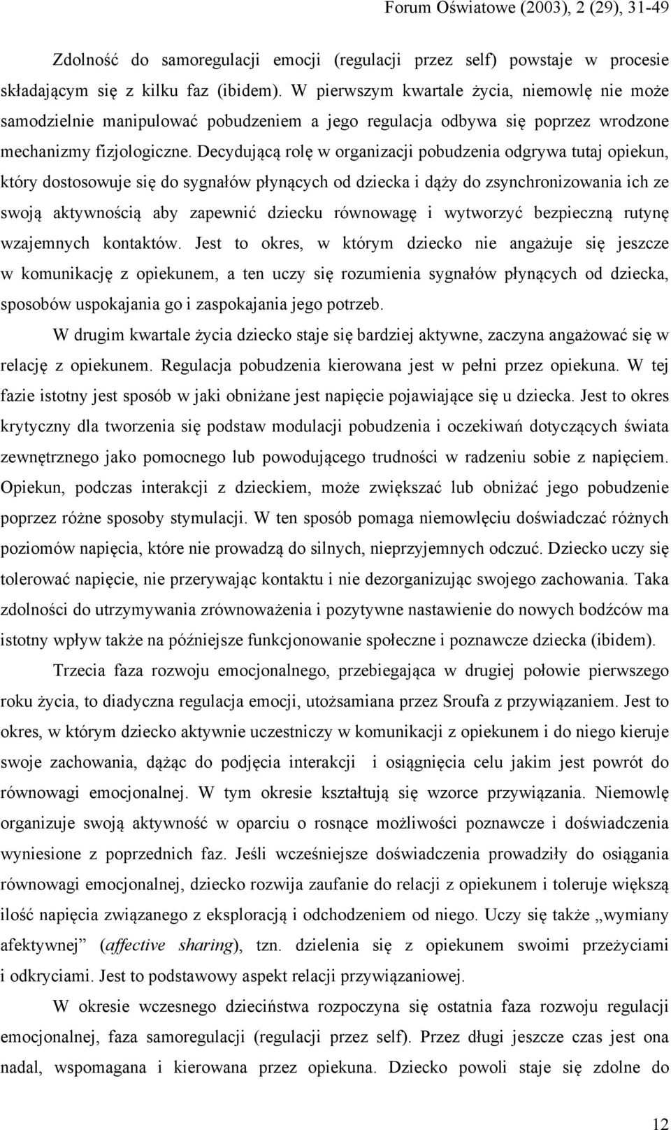 Decydującą rolę w organizacji pobudzenia odgrywa tutaj opiekun, który dostosowuje się do sygnałów płynących od dziecka i dąży do zsynchronizowania ich ze swoją aktywnością aby zapewnić dziecku