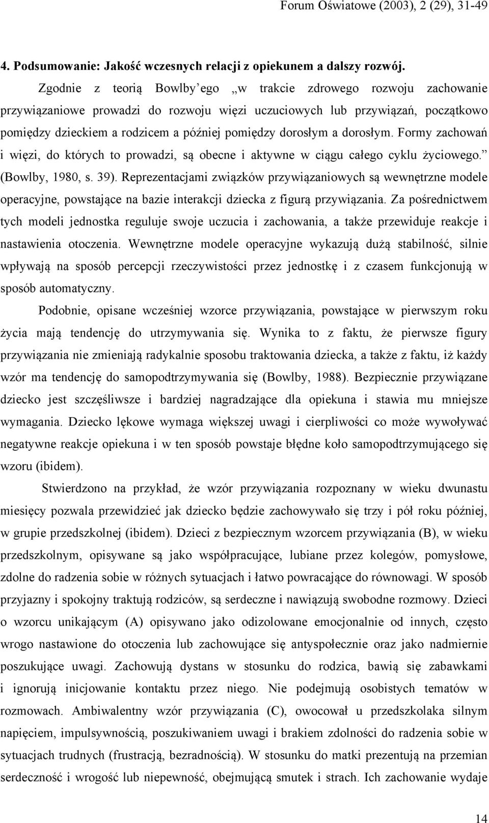 dorosłym a dorosłym. Formy zachowań i więzi, do których to prowadzi, są obecne i aktywne w ciągu całego cyklu życiowego. (Bowlby, 1980, s. 39).