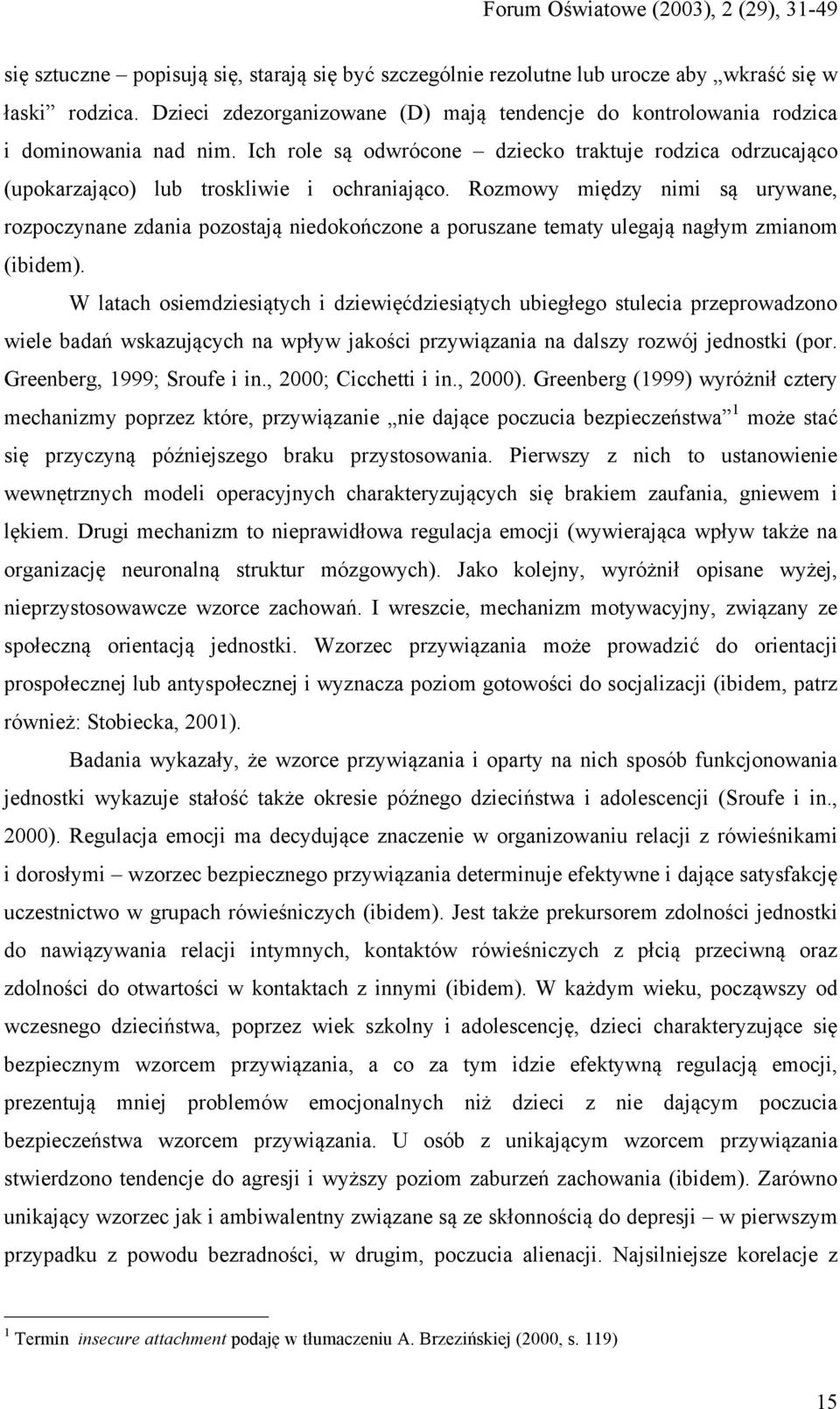 Rozmowy między nimi są urywane, rozpoczynane zdania pozostają niedokończone a poruszane tematy ulegają nagłym zmianom (ibidem).