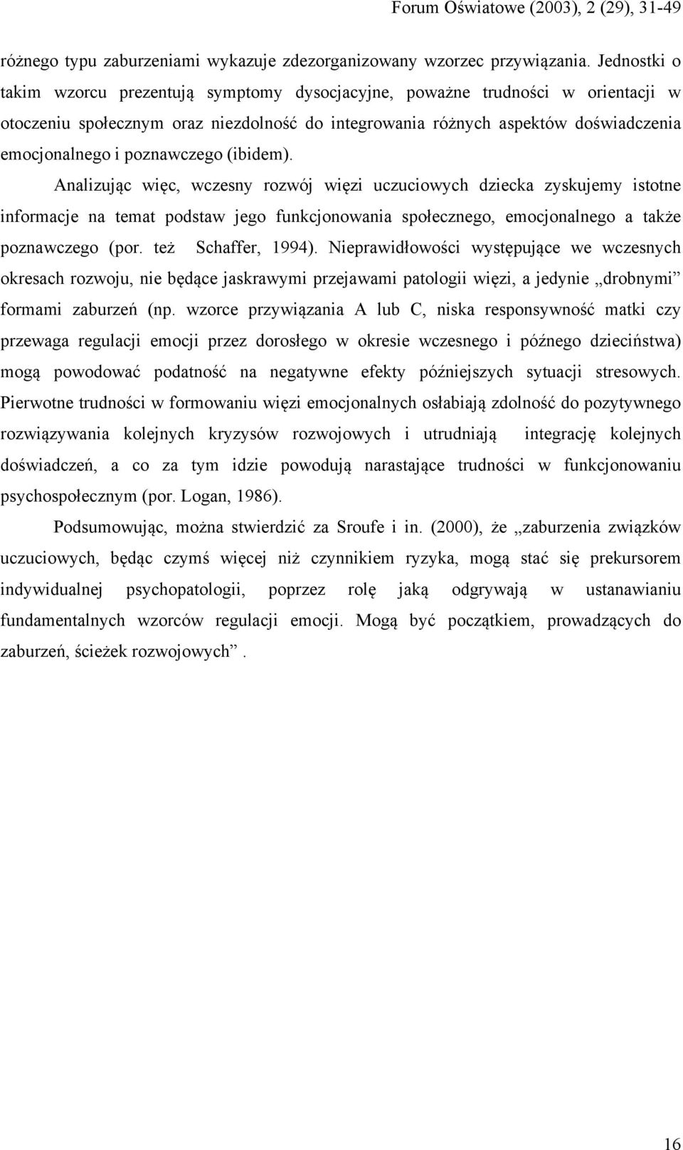 poznawczego (ibidem). Analizując więc, wczesny rozwój więzi uczuciowych dziecka zyskujemy istotne informacje na temat podstaw jego funkcjonowania społecznego, emocjonalnego a także poznawczego (por.