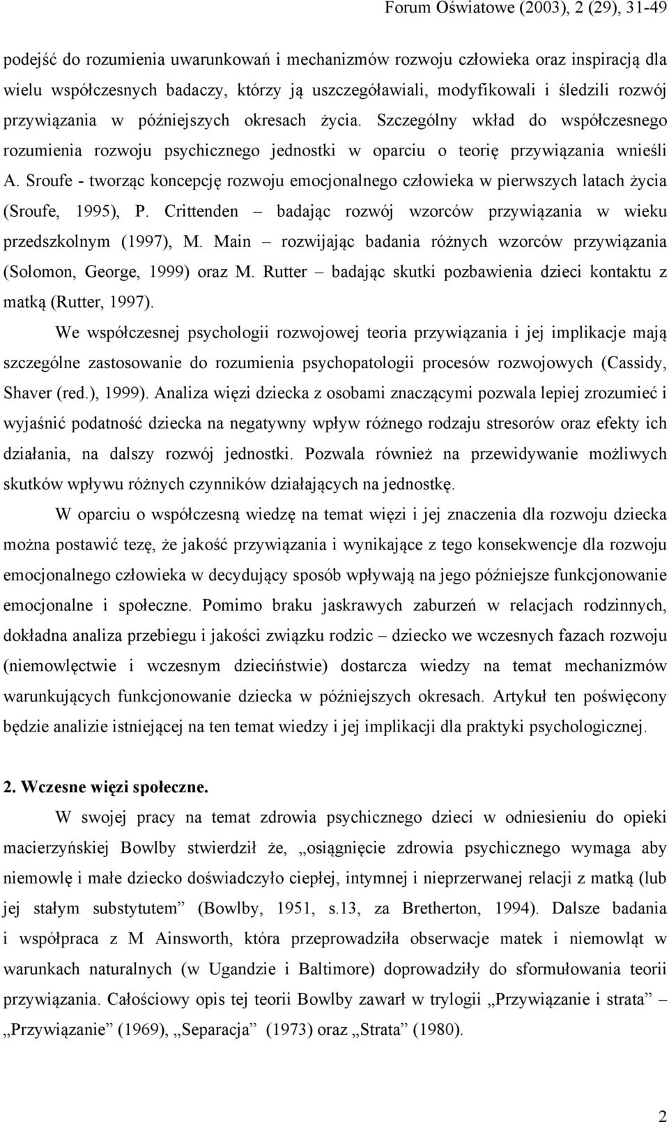 Sroufe - tworząc koncepcję rozwoju emocjonalnego człowieka w pierwszych latach życia (Sroufe, 1995), P. Crittenden badając rozwój wzorców przywiązania w wieku przedszkolnym (1997), M.