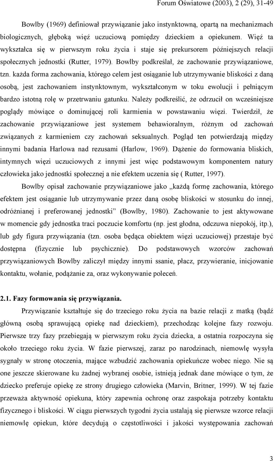 każda forma zachowania, którego celem jest osiąganie lub utrzymywanie bliskości z daną osobą, jest zachowaniem instynktownym, wykształconym w toku ewolucji i pełniącym bardzo istotną rolę w