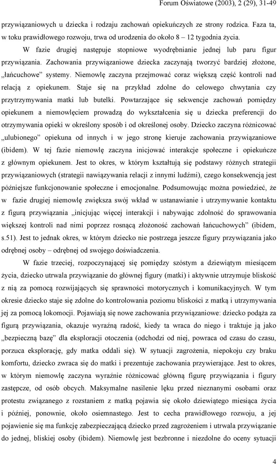 Niemowlę zaczyna przejmować coraz większą część kontroli nad relacją z opiekunem. Staje się na przykład zdolne do celowego chwytania czy przytrzymywania matki lub butelki.