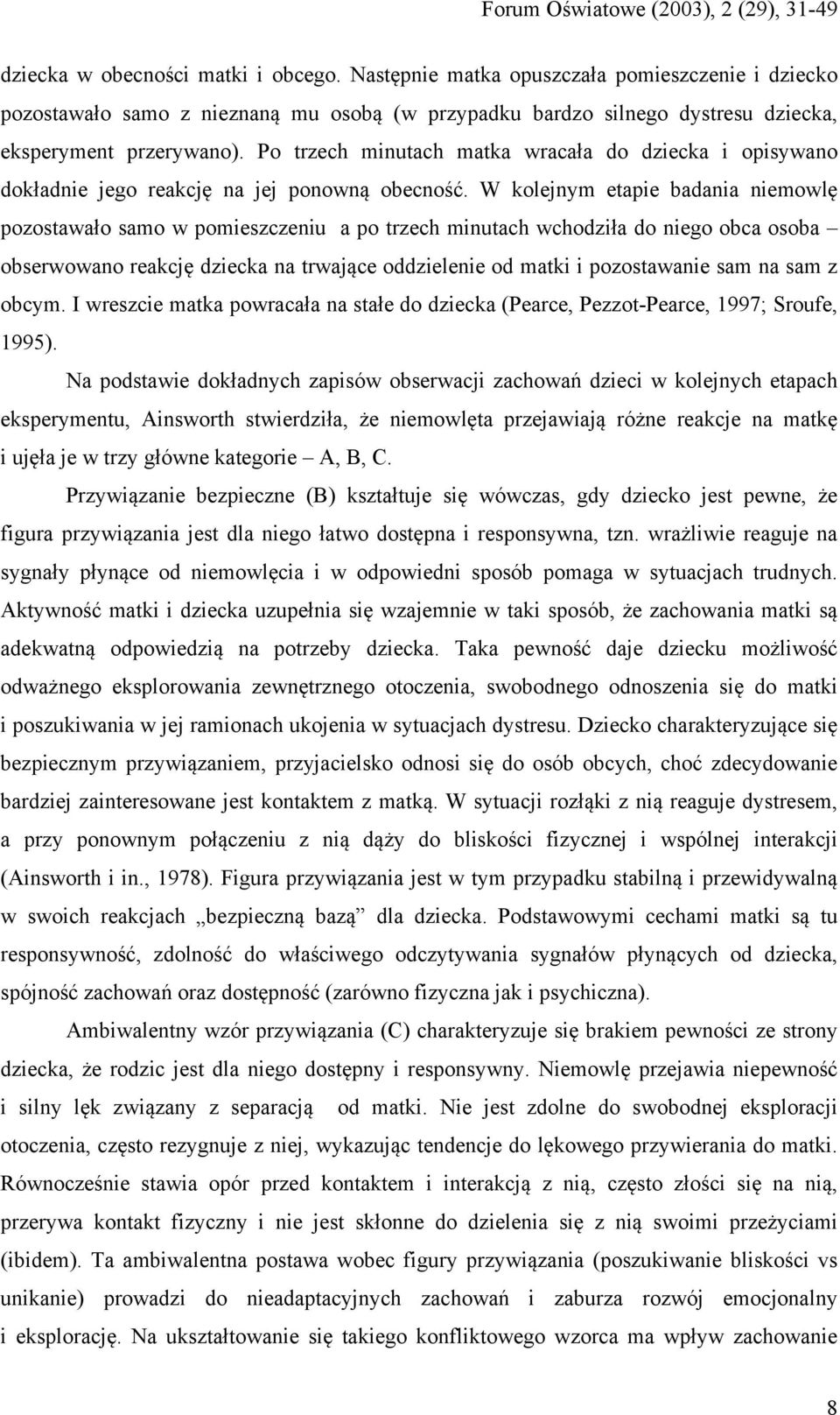 W kolejnym etapie badania niemowlę pozostawało samo w pomieszczeniu a po trzech minutach wchodziła do niego obca osoba obserwowano reakcję dziecka na trwające oddzielenie od matki i pozostawanie sam