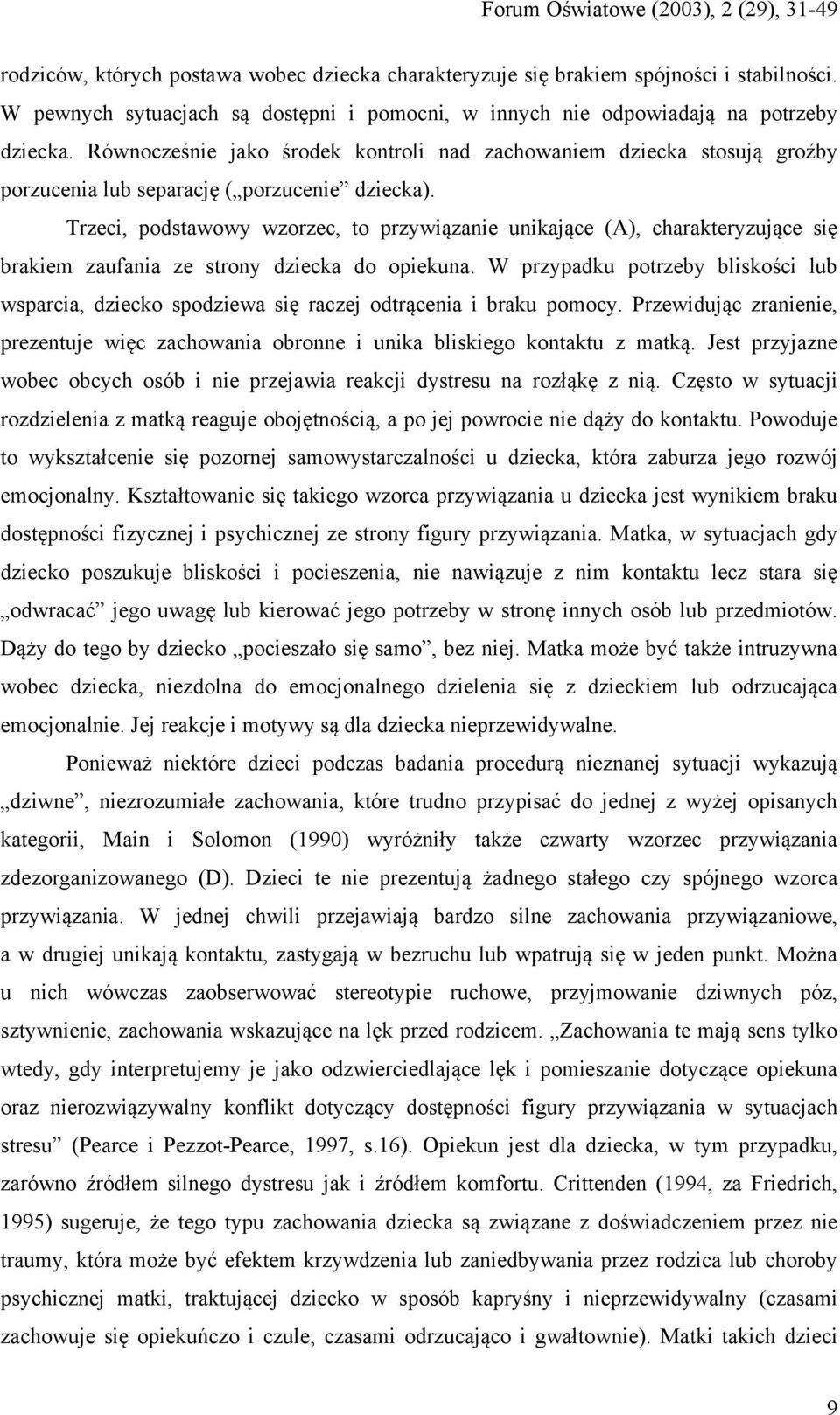 Trzeci, podstawowy wzorzec, to przywiązanie unikające (A), charakteryzujące się brakiem zaufania ze strony dziecka do opiekuna.