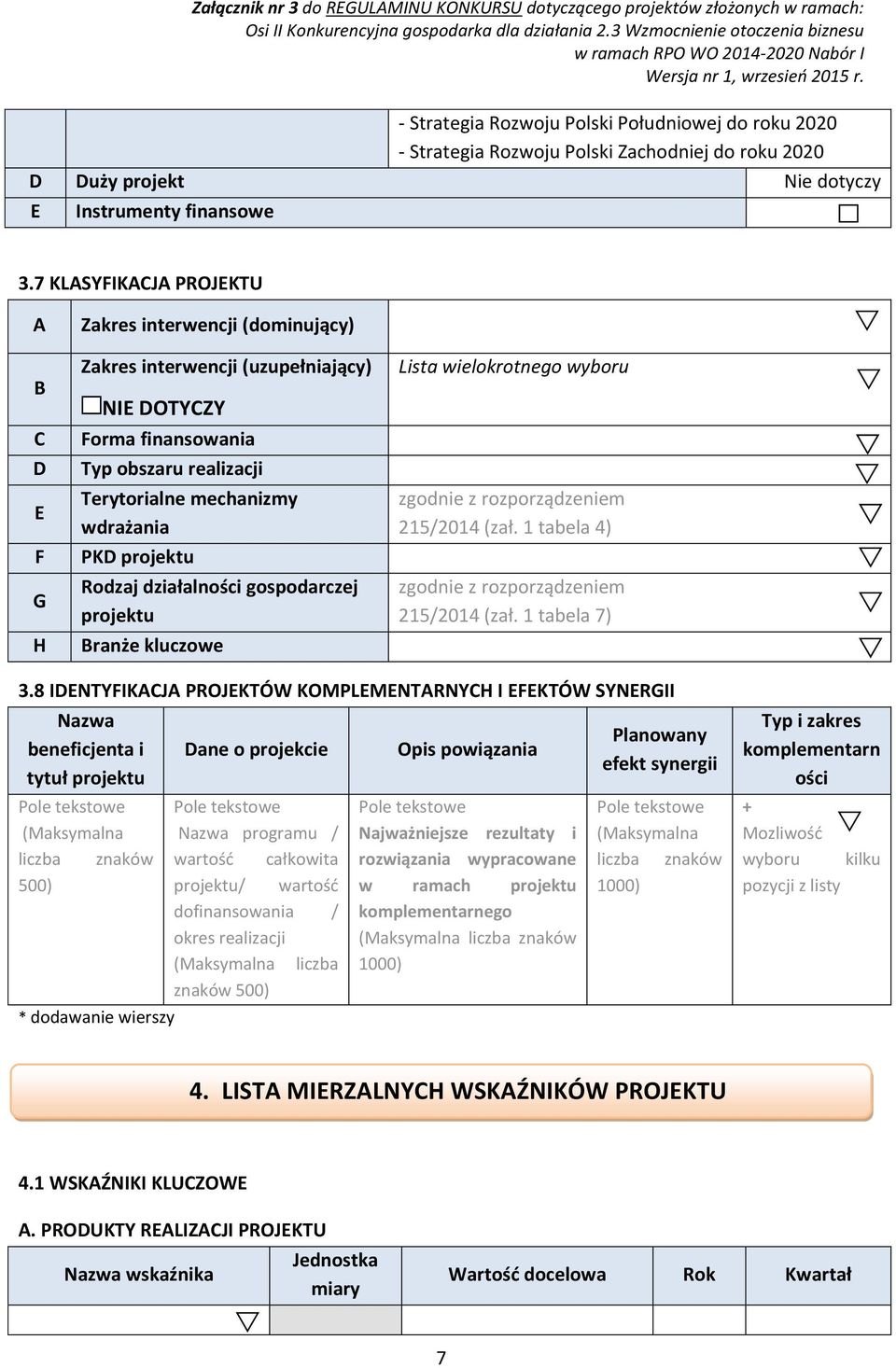 projektu Rodzaj działalności gospodarczej projektu Branże kluczowe Lista wielokrotnego wyboru zgodnie z rozporządzeniem 215/2014 (zał. 1 tabela 4) zgodnie z rozporządzeniem 215/2014 (zał.