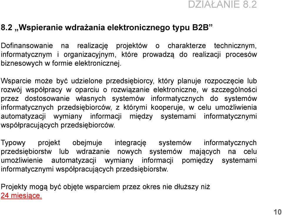 Wsparcie może być udzielone przedsiębiorcy, który planuje rozpoczęcie lub rozwój współpracy w oparciu o rozwiązanie elektroniczne, w szczególności przez dostosowanie własnych systemów informatycznych