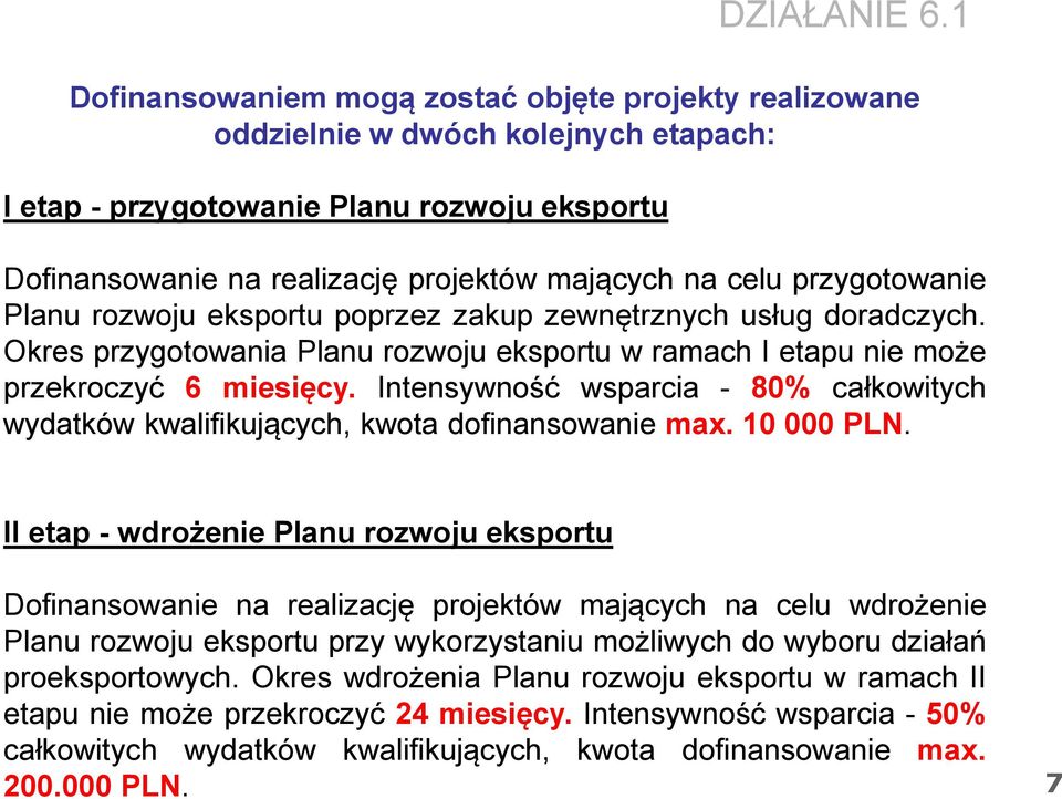 przygotowanie Planu rozwoju eksportu poprzez zakup zewnętrznych usług doradczych. Okres przygotowania Planu rozwoju eksportu w ramach I etapu nie może przekroczyć 6 miesięcy.