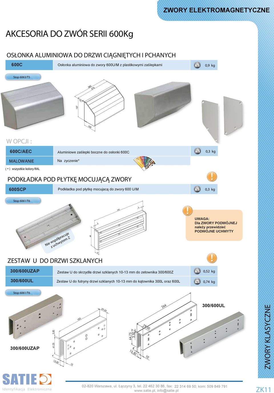 do zwory 600 U/M 0,3 kg Nie współpracuje z uchwytem Z UWAGA: Dla ZWORY PODWÓJNEJ należy przewidzieć PODWÓJNE UCHWYTY ZESTAW U DO DRZWI SZKLANYCH 300/600UZAP Zestaw U do skrzydła drzwi szklanych 10-13