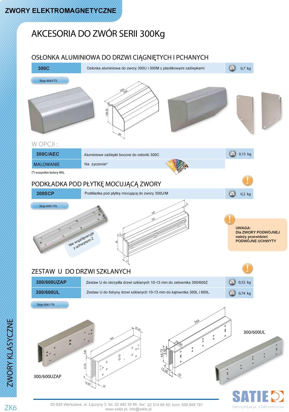 pod płytkę mocującą do zwory 300U/M 0,2 kg Nie współpracuje z uchwytem Z 45 187 3 181 3 UWAGA: Dla ZWORY PODWÓJNEJ należy przewidzieć PODWÓJNE UCHWYTY 17 ZESTAW U DO DRZWI SZKLANYCH 300/600UZAP