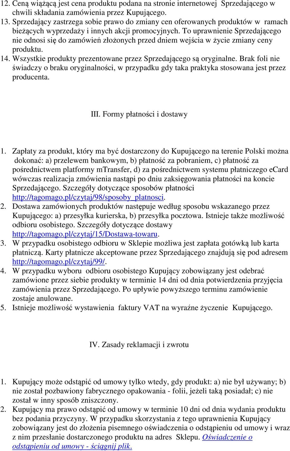 To uprawnienie Sprzedającego nie odnosi się do zamówień złożonych przed dniem wejścia w życie zmiany ceny produktu. 14. Wszystkie produkty prezentowane przez Sprzedającego są oryginalne.