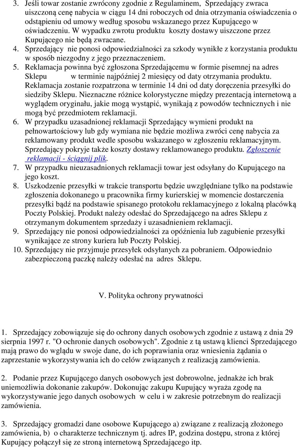 Sprzedający nie ponosi odpowiedzialności za szkody wynikłe z korzystania produktu w sposób niezgodny z jego przeznaczeniem. 5.