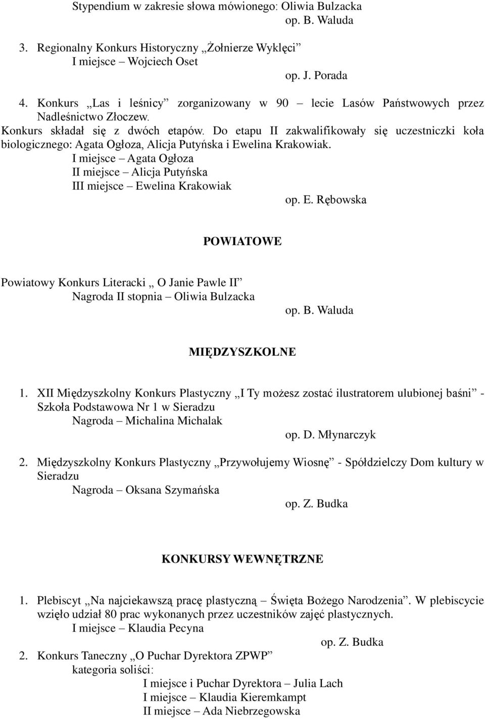 Do etapu II zakwalifikowały się uczestniczki koła biologicznego: Agata Ogłoza, Alicja Putyńska i Ewelina Krakowiak. I miejsce Agata Ogłoza II miejsce Alicja Putyńska III miejsce Ewelina Krakowiak op.
