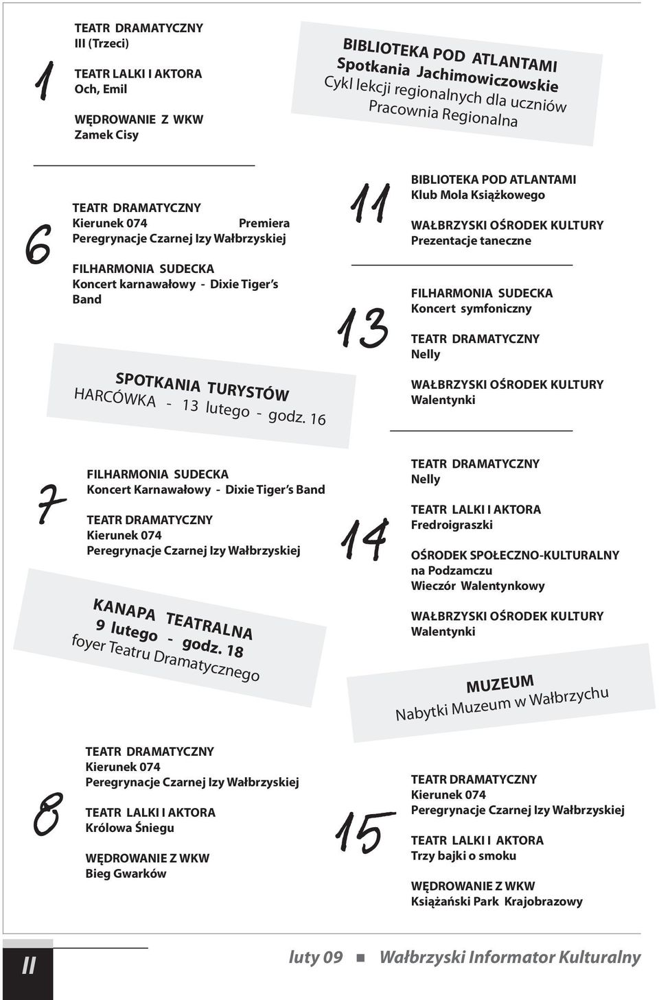 16 11 13 BIBLIOTEKA POD ATLANTAMI Klub Mola Książkowego WAŁBRZYSKI OŚRODEK KULTURY Prezentacje taneczne FILHARMONIA SUDECKA Koncert symfoniczny TEATR DRAMATYCZNY Nelly WAŁBRZYSKI OŚRODEK KULTURY