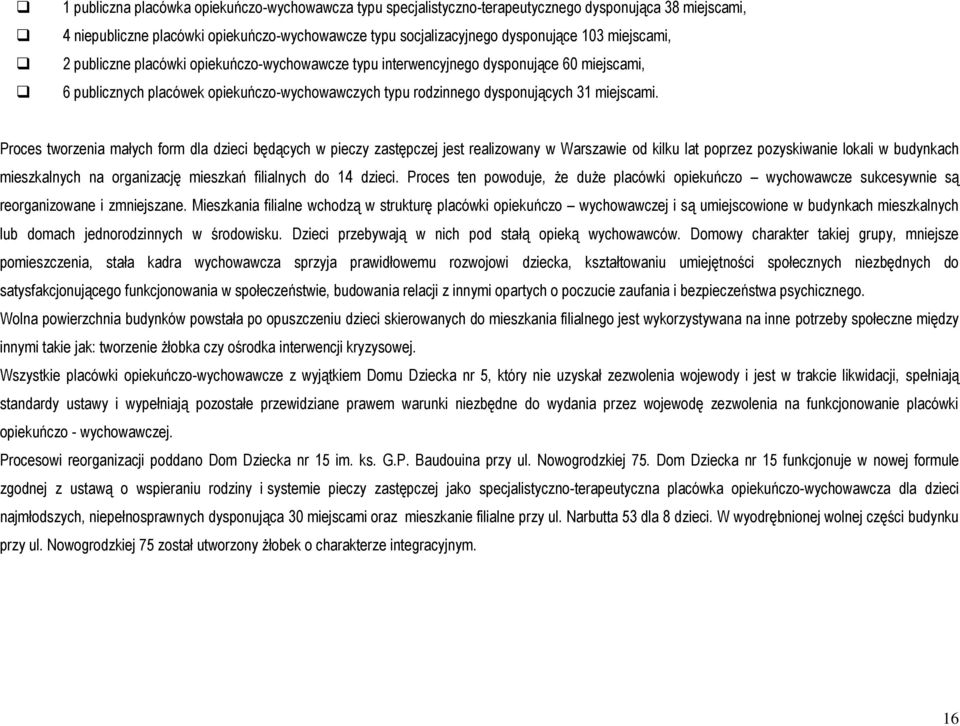 Proces tworzenia małych form dla dzieci będących w pieczy zastępczej jest realizowany w Warszawie od kilku lat poprzez pozyskiwanie lokali w budynkach mieszkalnych na organizację mieszkań filialnych