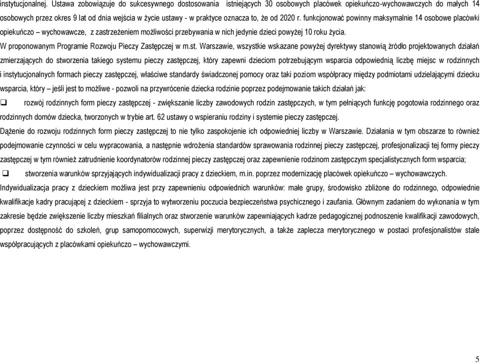 oznacza to, że od 2020 r. funkcjonować powinny maksymalnie 14 osobowe placówki opiekuńczo wychowawcze, z zastrzeżeniem możliwości przebywania w nich jedynie dzieci powyżej 10 roku życia.