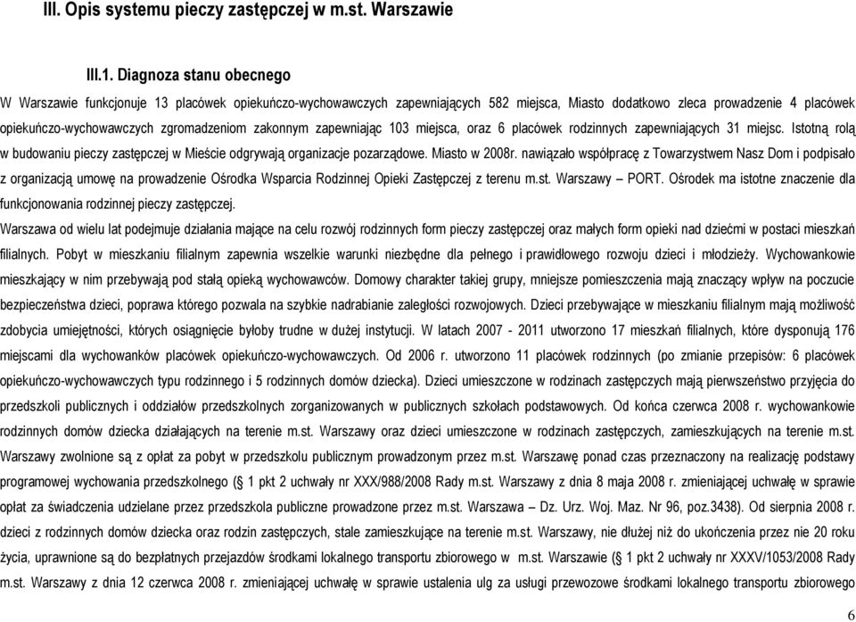 zakonnym zapewniając 103 miejsca, oraz 6 placówek rodzinnych zapewniających 31 miejsc. Istotną rolą w budowaniu pieczy zastępczej w Mieście odgrywają organizacje pozarządowe. Miasto w 2008r.