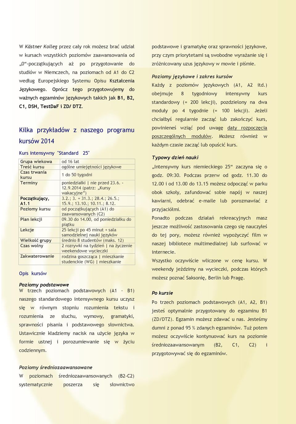 Kilka przykładów z naszego programu kursów 2014 Kurs intensywny "Standard 25" Grupa wiekowa od 16 lat Treść kursu ogólne umiejętności językowe Czas trwania 1 do 50 tygodni kursu Terminy poniedziałki