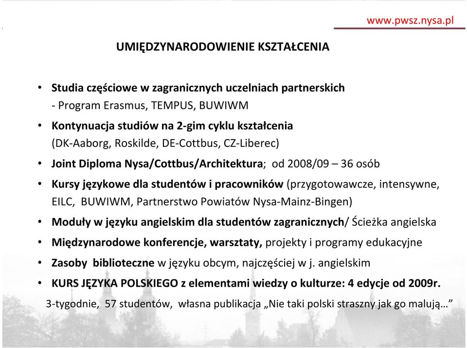 DE-Cottbus, CZ-Liberec) Joint Diploma Nysa/Cottbus/Architektura; od 2008/09 36 osób Kursy językowe dla studentów i pracowników (przygotowawcze, intensywne, EILC, BUWIWM, Partnerstwo Powiatów