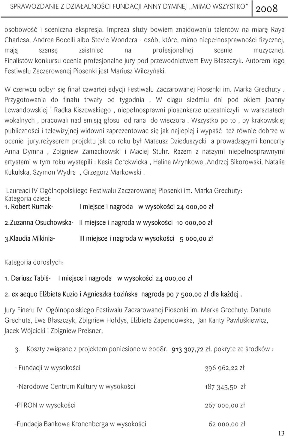 muzycznej. Finalistów konkursu ocenia profesjonalne jury pod przewodnictwem Ewy Błaszczyk. Autorem logo Festiwalu Zaczarowanej Piosenki jest Mariusz Wilczyński.