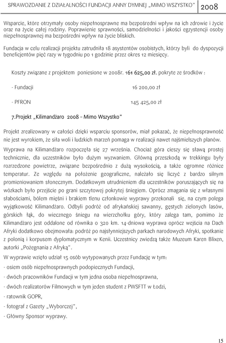 Fundacja w celu realizacji projektu zatrudniła 18 asystentów osobistych, którzy byli do dyspozycji beneficjentów pięć razy w tygodniu po 1 godzinie przez okres 12 miesięcy.