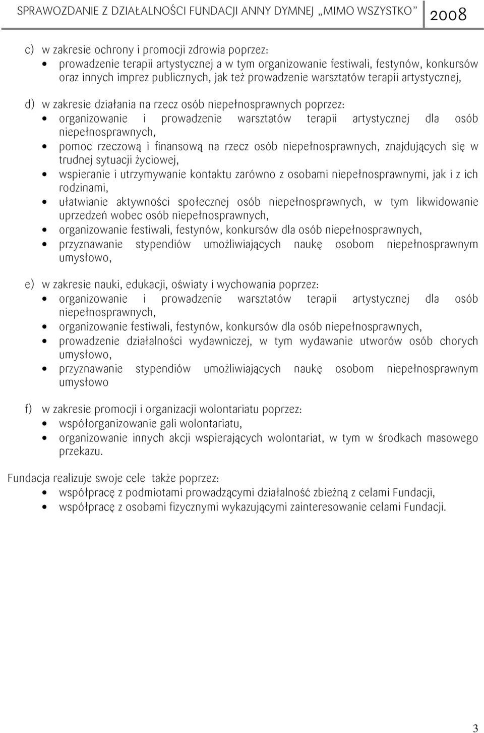 finansową na rzecz osób niepełnosprawnych, znajdujących się w trudnej sytuacji Ŝyciowej, wspieranie i utrzymywanie kontaktu zarówno z osobami niepełnosprawnymi, jak i z ich rodzinami, ułatwianie