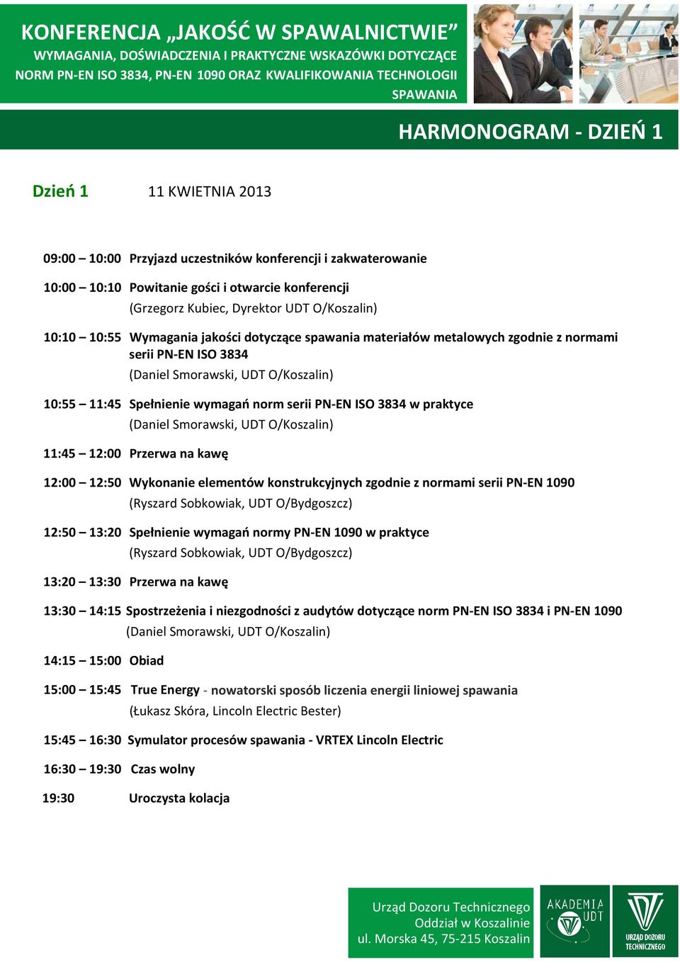 PN-EN ISO 3834 w praktyce 11:45 12:00 Przerwa na kawę 12:00 12:50 Wykonanie elementów konstrukcyjnych zgodnie z normami serii PN-EN 1090 (Ryszard Sobkowiak, UDT O/Bydgoszcz) 12:50 13:20 Spełnienie