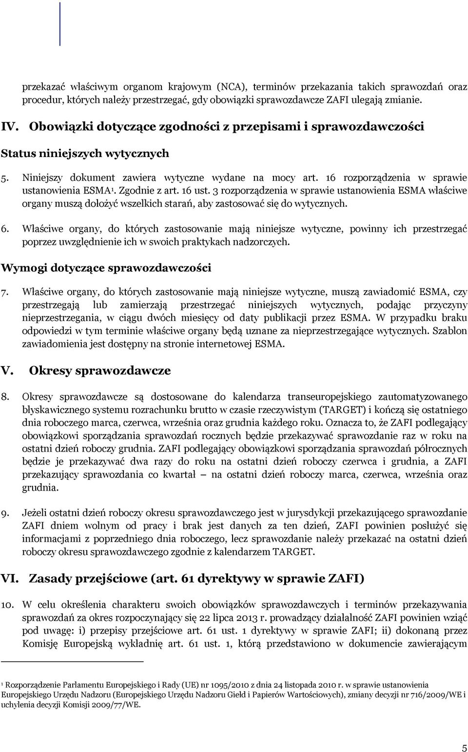 Zgodnie z art. 16 ust. 3 rozporządzenia w sprawie ustanowienia ESMA właściwe organy muszą dołożyć wszelkich starań, aby zastosować się do wytycznych. 6.