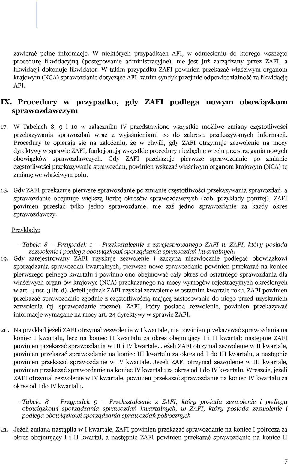 W takim przypadku ZAFI powinien przekazać właściwym organom krajowym (NCA) sprawozdanie dotyczące AFI, zanim syndyk przejmie odpowiedzialność za likwidację AFI. IX.