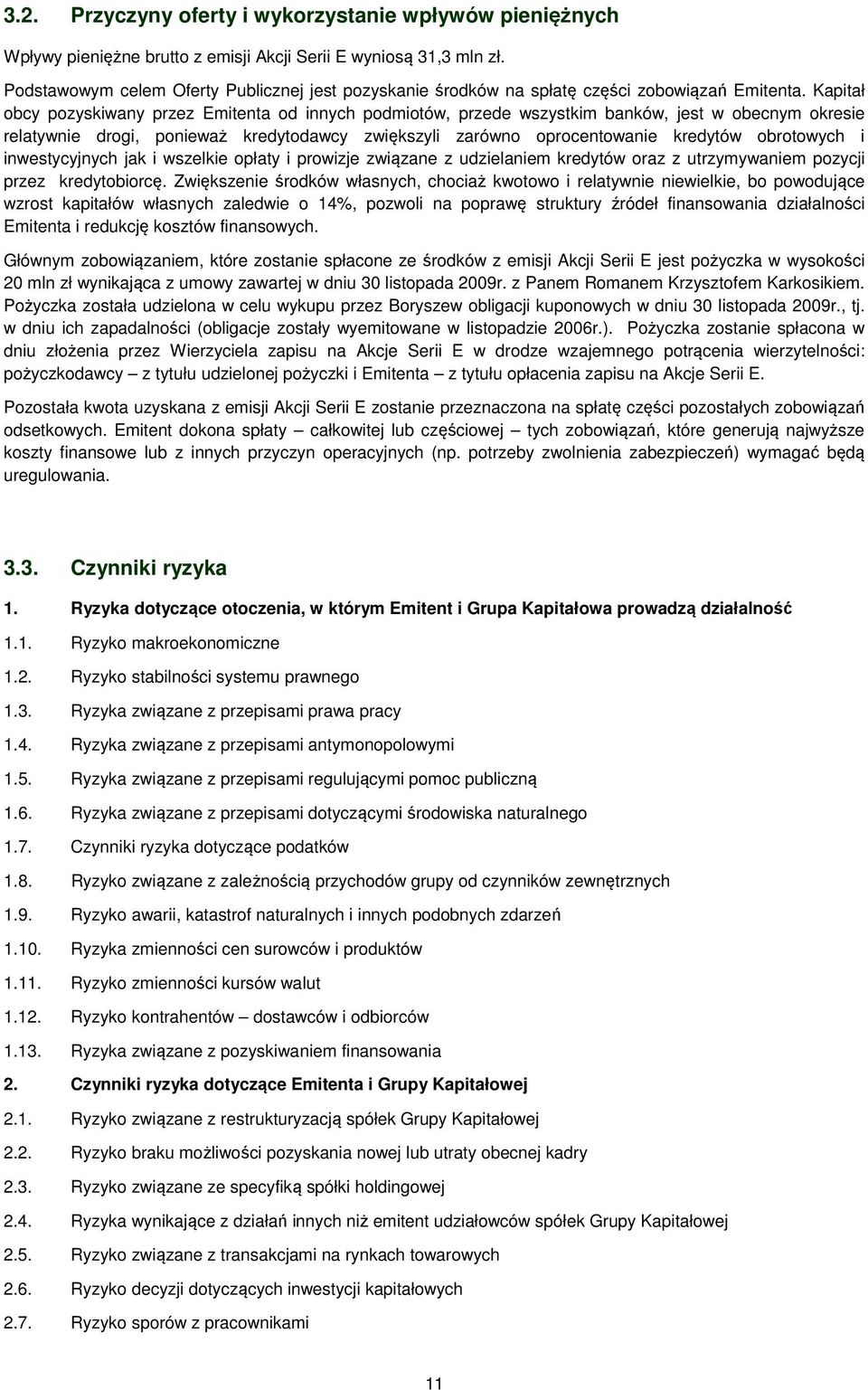 Kapitał obcy pozyskiwany przez Emitenta od innych podmiotów, przede wszystkim banków, jest w obecnym okresie relatywnie drogi, ponieważ kredytodawcy zwiększyli zarówno oprocentowanie kredytów