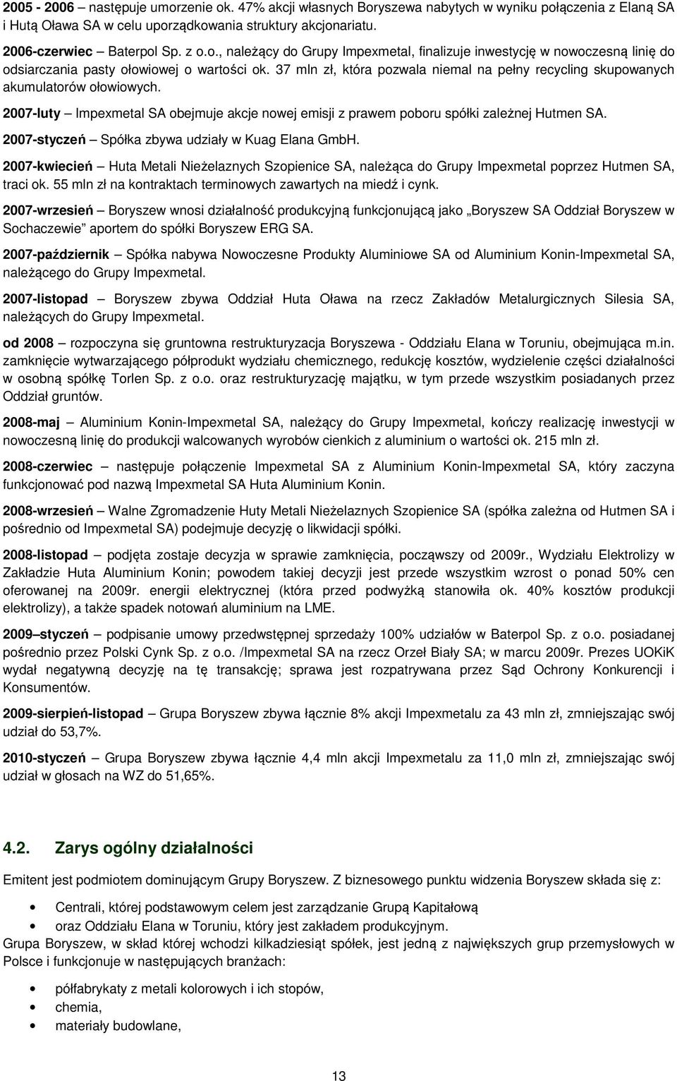 2007-styczeń Spółka zbywa udziały w Kuag Elana GmbH. 2007-kwiecień Huta Metali Nieżelaznych Szopienice SA, należąca do Grupy Impexmetal poprzez Hutmen SA, traci ok.