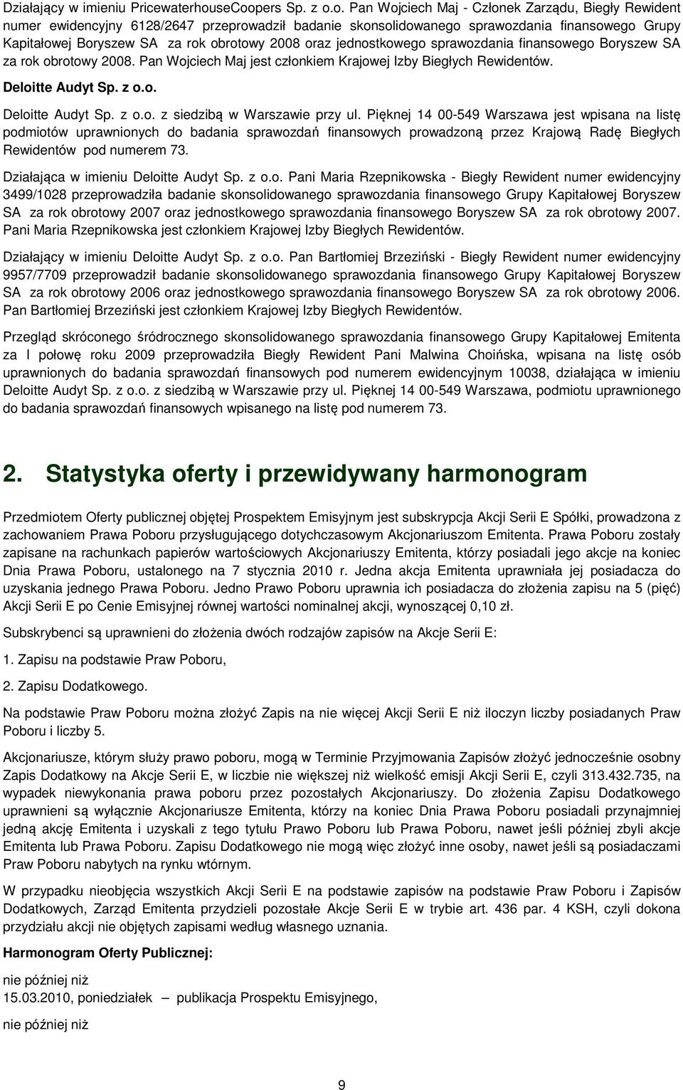 rok obrotowy 2008 oraz jednostkowego sprawozdania finansowego Boryszew SA za rok obrotowy 2008. Pan Wojciech Maj jest członkiem Krajowej Izby Biegłych Rewidentów. Deloitte Audyt Sp. z o.o. Deloitte Audyt Sp. z o.o. z siedzibą w Warszawie przy ul.