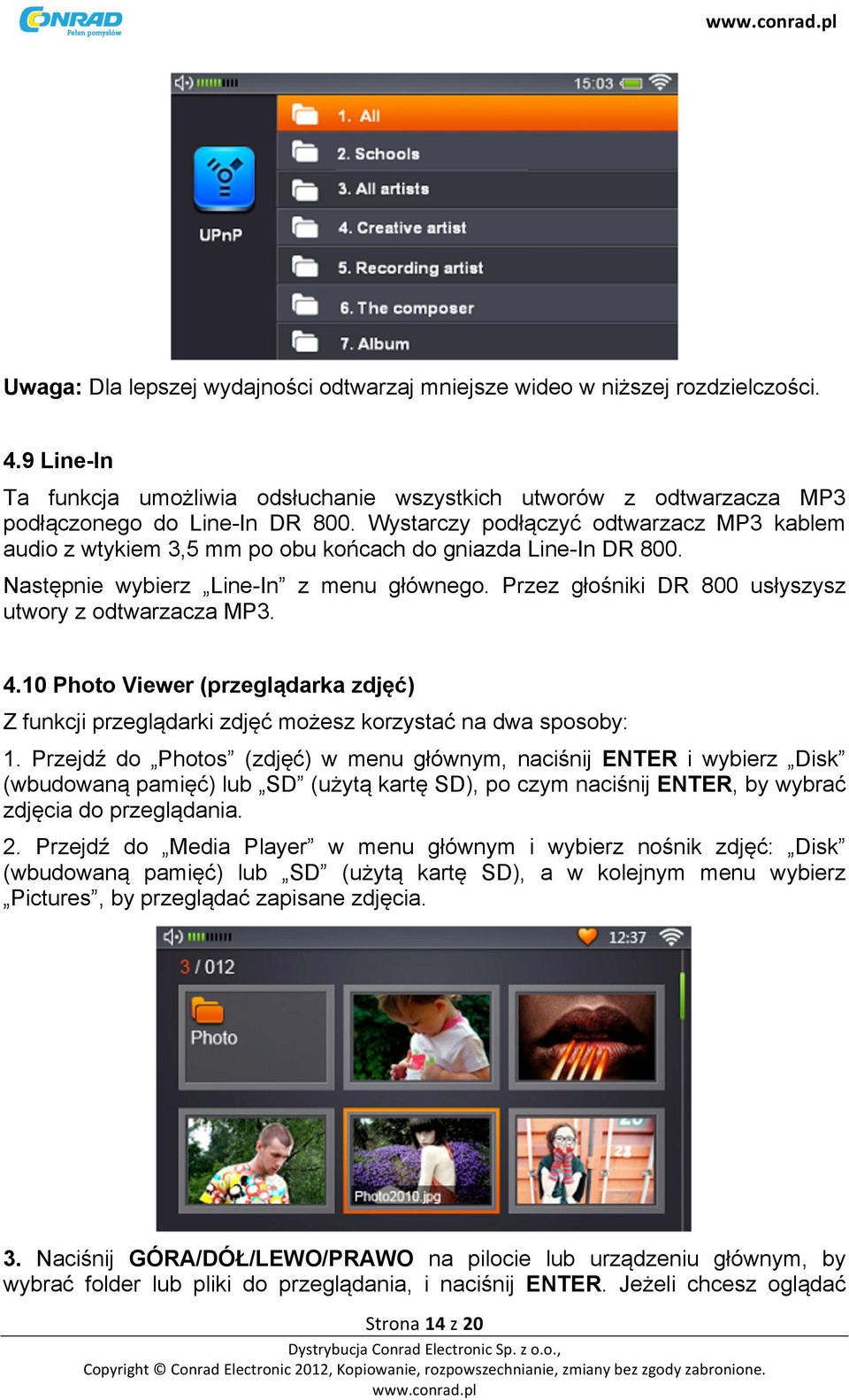 Przez głośniki DR 800 usłyszysz utwory z odtwarzacza MP3. 4.10 Photo Viewer (przeglądarka zdjęć) Z funkcji przeglądarki zdjęć możesz korzystać na dwa sposoby: 1.