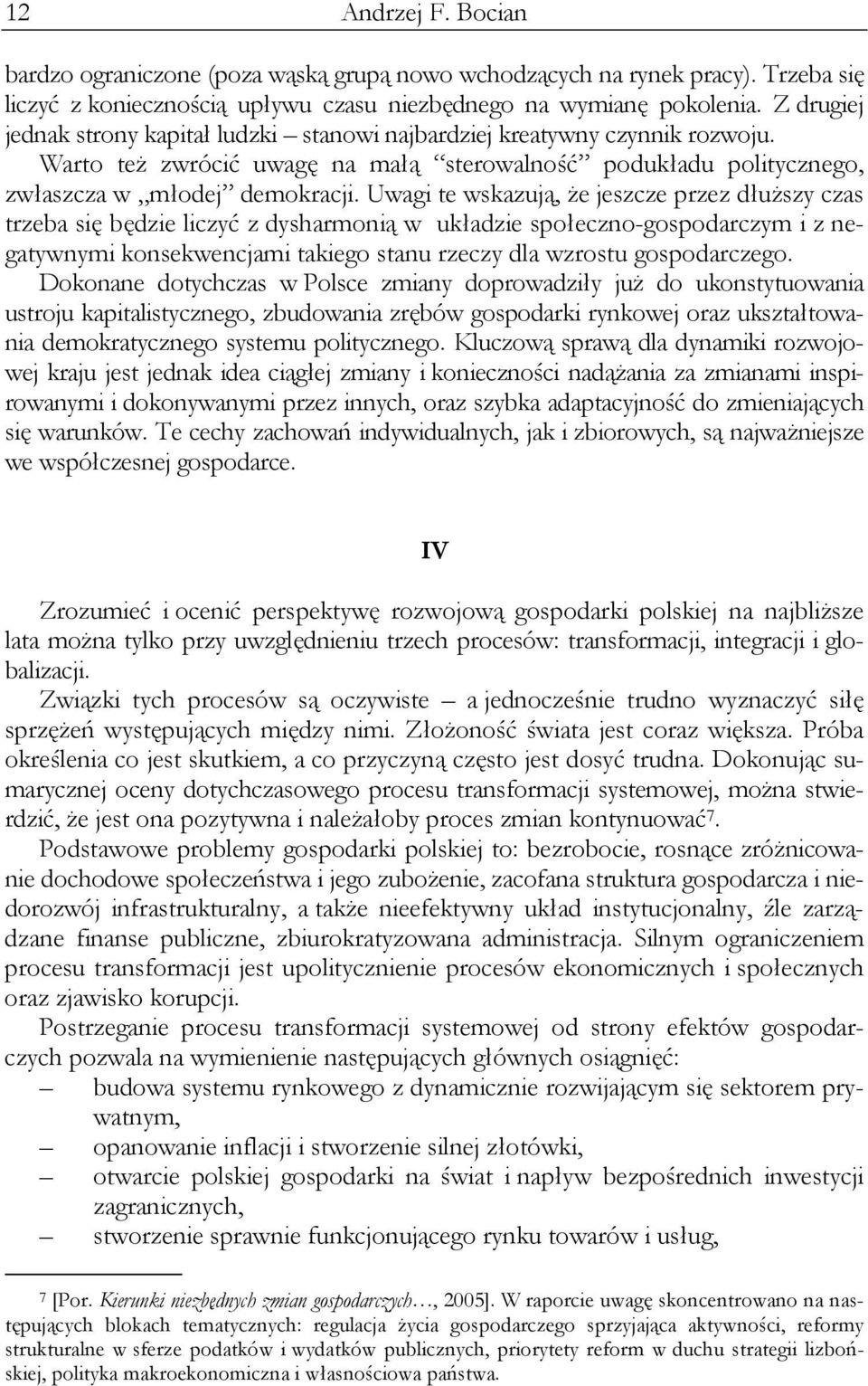 Uwagi te wskazują, że jeszcze przez dłuższy czas trzeba się będzie liczyć z dysharmonią w układzie społeczno-gospodarczym i z negatywnymi konsekwencjami takiego stanu rzeczy dla wzrostu gospodarczego.