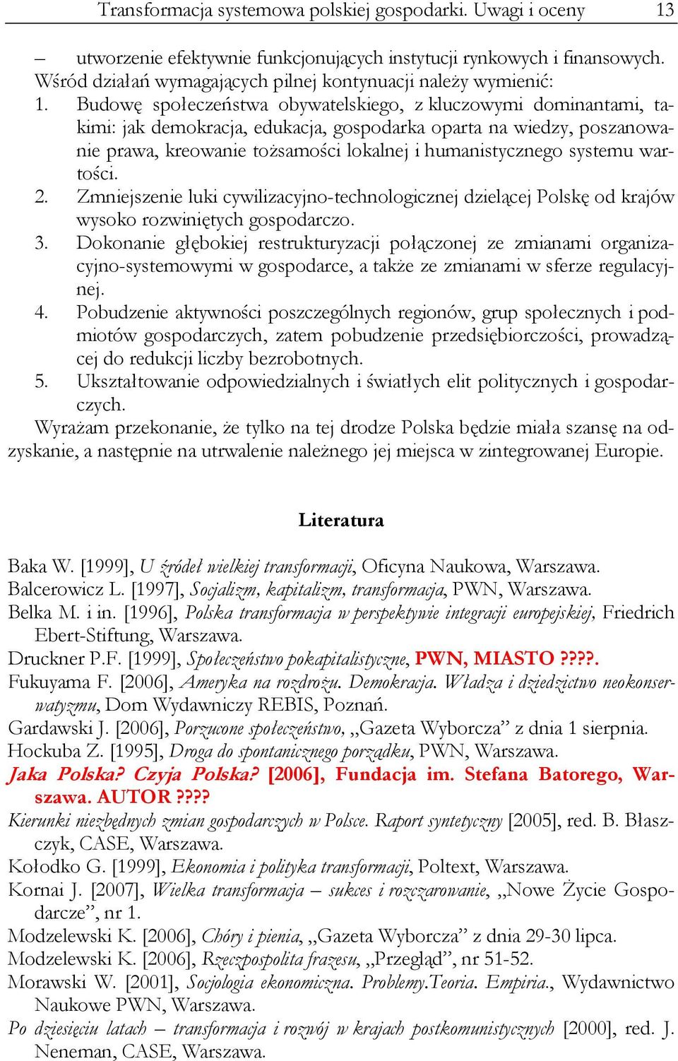 Budowę społeczeństwa obywatelskiego, z kluczowymi dominantami, takimi: jak demokracja, edukacja, gospodarka oparta na wiedzy, poszanowanie prawa, kreowanie tożsamości lokalnej i humanistycznego