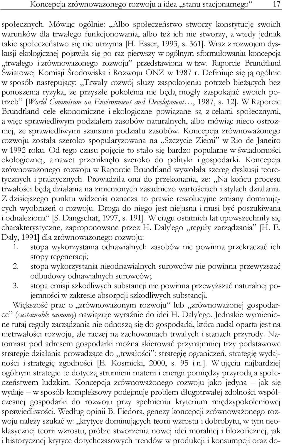 361]. Wraz z rozwojem dyskusji ekologicznej pojawiła się po raz pierwszy w ogólnym sformułowaniu koncepcja,,trwałego i zrównoważonego rozwoju przedstawiona w tzw.