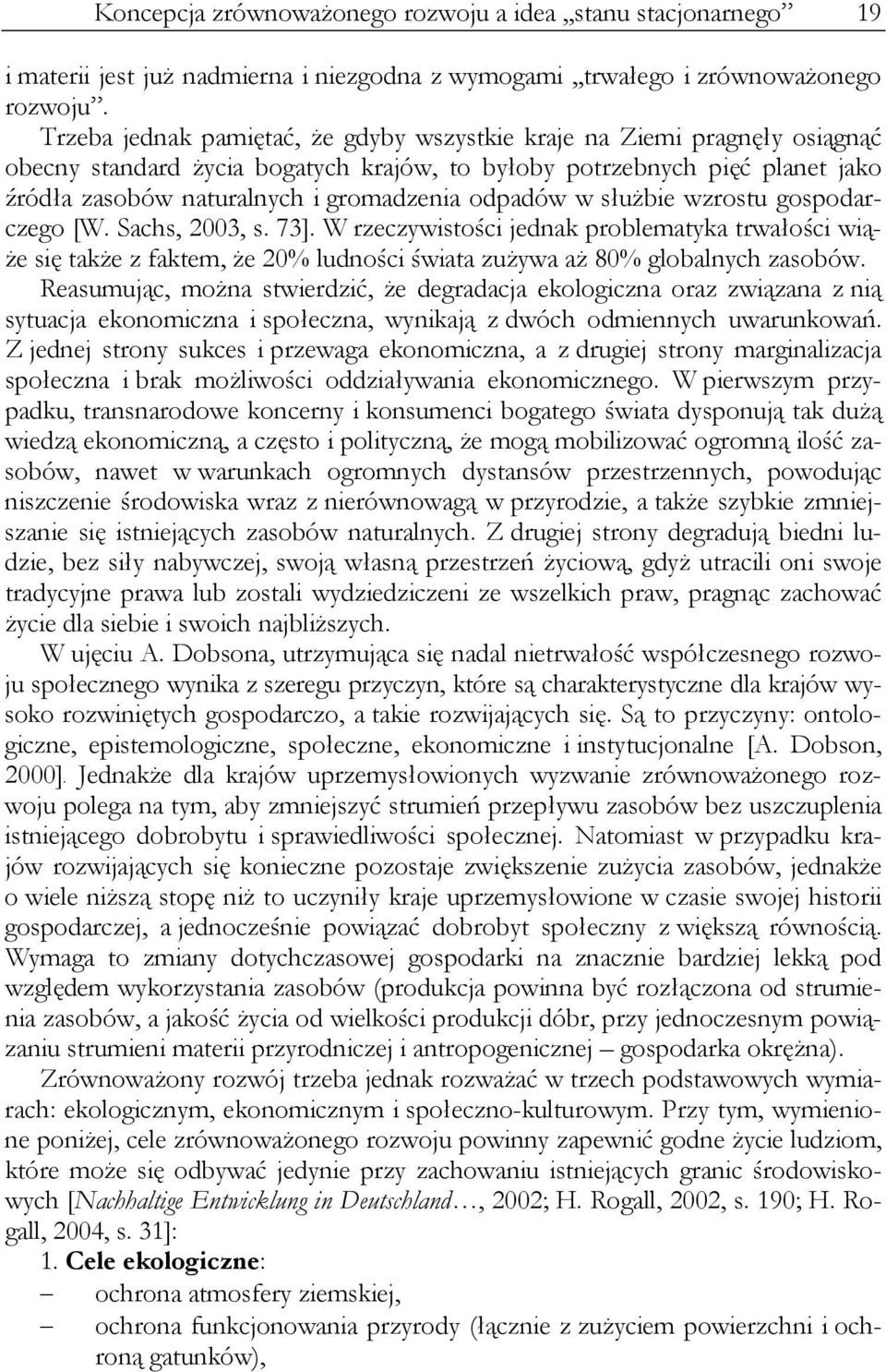 odpadów w służbie wzrostu gospodarczego [W. Sachs, 2003, s. 73]. W rzeczywistości jednak problematyka trwałości wiąże się także z faktem, że 20% ludności świata zużywa aż 80% globalnych zasobów.