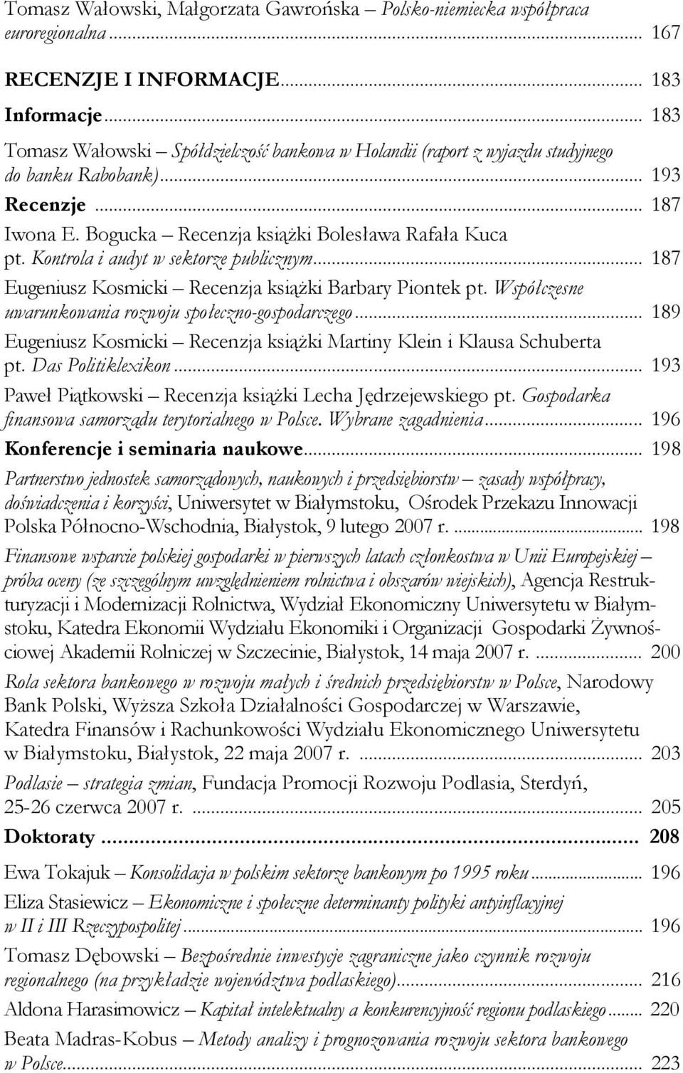 Kontrola i audyt w sektorze publicznym... 187 Eugeniusz Kosmicki Recenzja książki Barbary Piontek pt. Współczesne uwarunkowania rozwoju społeczno-gospodarczego.