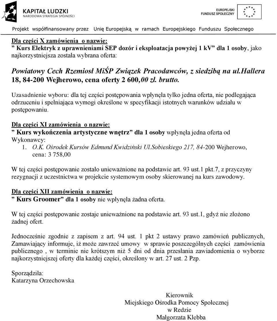 Uzasadnienie wyboru: dla tej części postępowania wpłynęła tylko jedna oferta, nie podlegająca odrzuceniu i spełniająca wymogi określone w specyfikacji istotnych warunków udziału w postępowaniu.