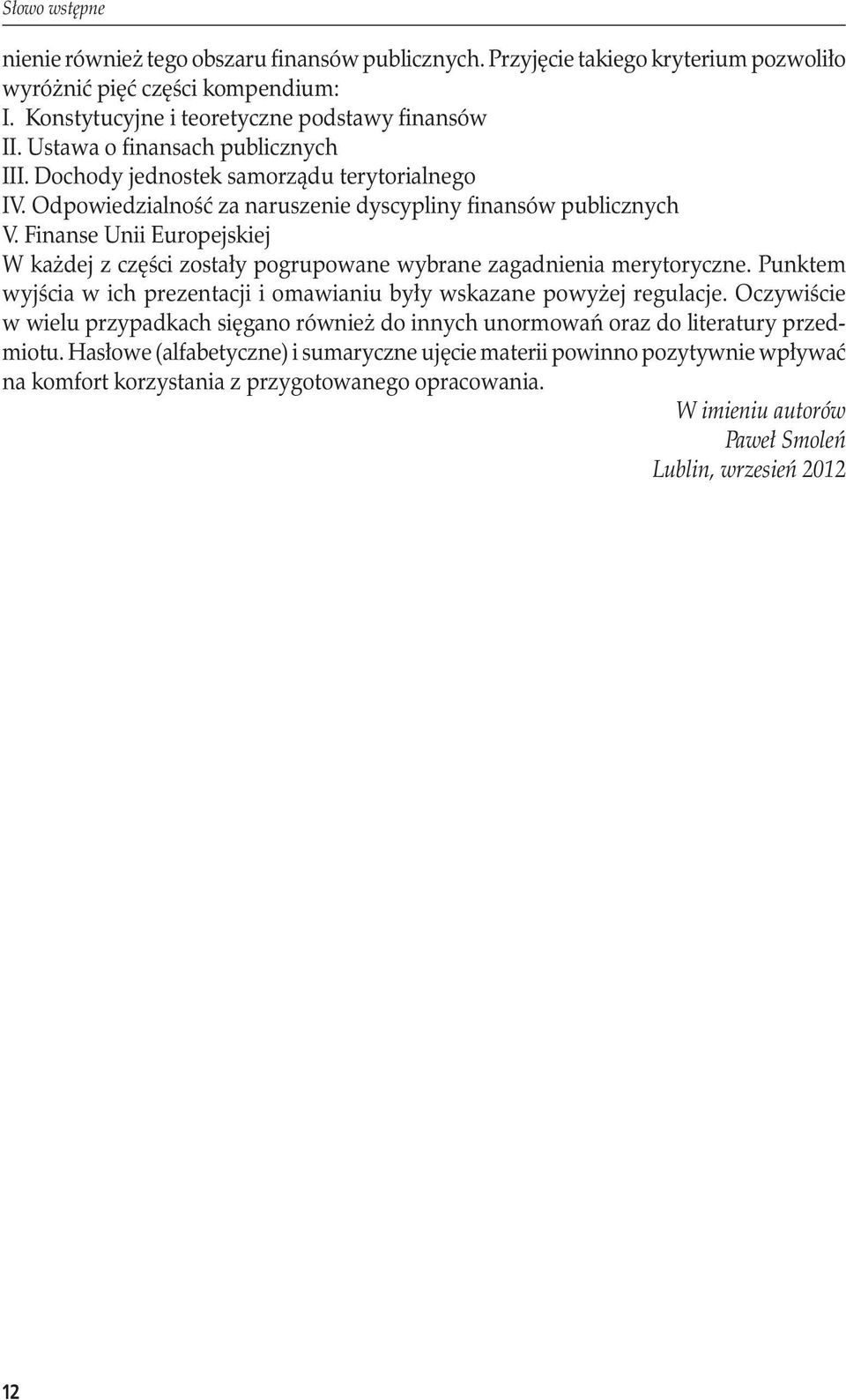 Finanse Unii Europejskiej W każdej z części zostały pogrupowane wybrane zagadnienia merytoryczne. Punktem wyjścia w ich prezentacji i omawianiu były wskazane powyżej regulacje.