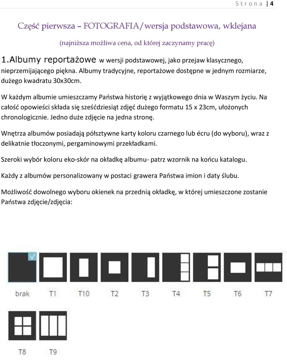 W każdym albumie umieszczamy Państwa historię z wyjątkowego dnia w Waszym życiu. Na całość opowieści składa się sześćdziesiąt zdjęć dużego formatu 15 x 23cm, ułożonych chronologicznie.