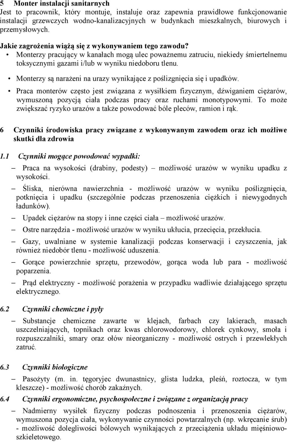 Monterzy pracujący w kanałach mogą ulec poważnemu zatruciu, niekiedy śmiertelnemu toksycznymi gazami i/lub w wyniku niedoboru tlenu.