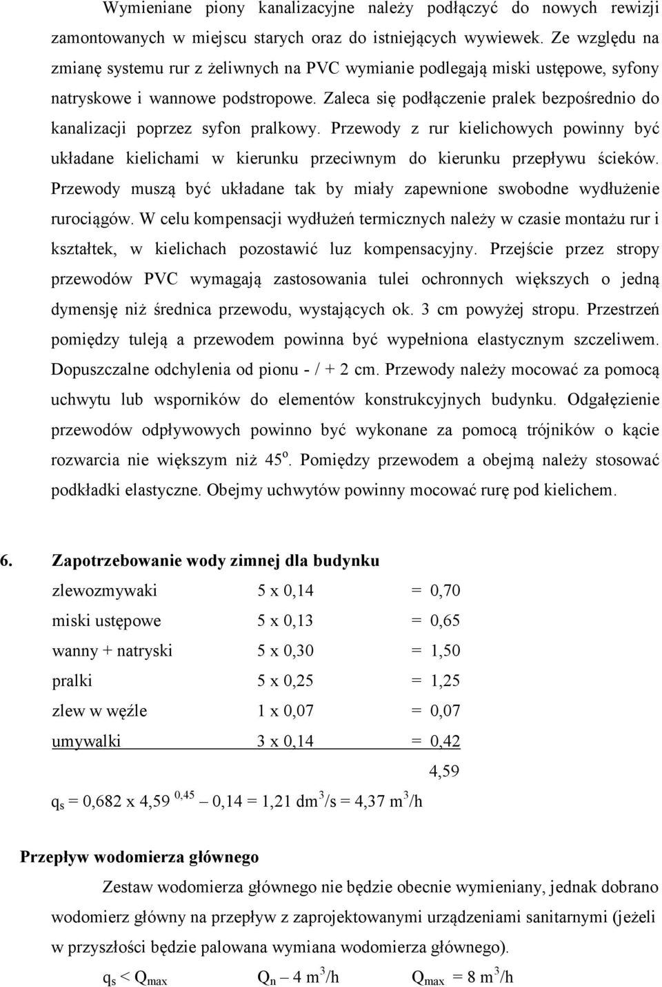 Zaleca się podłączenie pralek bezpośrednio do kanalizacji poprzez syfon pralkowy. Przewody z rur kielichowych powinny być układane kielichami w kierunku przeciwnym do kierunku przepływu ścieków.